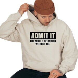 Admit It Life Would Be Boring Without Me Hoodie